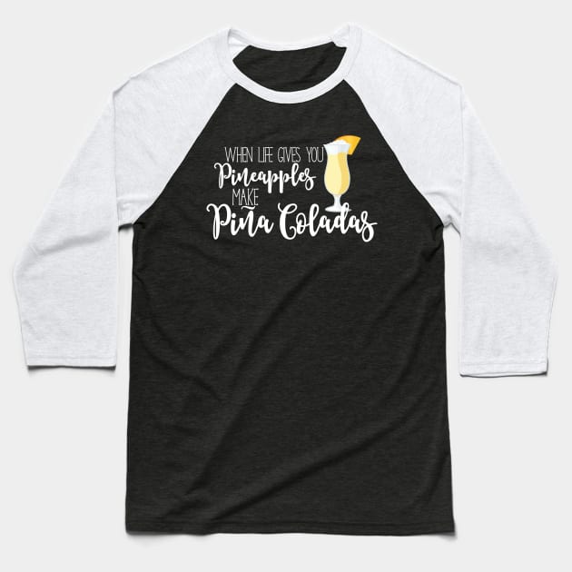 When life gives you pineapples, make pina coladas Baseball T-Shirt by erinpriest
